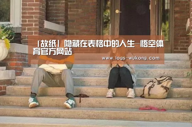 「故纸」隐藏在表格中的人生-悟空体育官方网站(图1) 悟空体育
